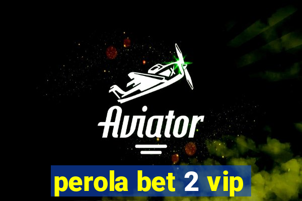 perola bet 2 vip